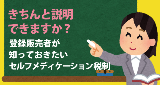 きちんと説明できますか？　登録販売者が知っておきたいセルフメディケーション税制